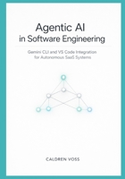 Agentic AI in Software Engineering: Gemini CLI and VS Code Integration for Autonomous SaaS Systems B0GM5NG22H Book Cover