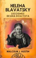 Helena Blavatsky - Lecciones de una Ocultista : Secretos Teosóficos, Sabiduría Esotérica y Enseñanzas Ocultas de la Gran Iniciada y Fundadora de la Teosofía Moderna. un Viaje Por la Doctrina Secreta 1969972440 Book Cover