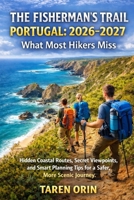 THE FISHERMAN’S TRAIL PORTUGAL: WHAT MOST HIKERS MISS: Miss Hidden Coastal Routes, Secret Viewpoints, And Smart Planning Tips For A Safer, More Scenic Journey B0GXRPD6R7 Book Cover