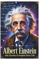 Albert Einstein: 365 Quotes to Inspire Your Life (100 Lessons for Life) B0FMP75BGH Book Cover