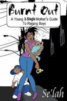 Burnt Out: A Young & Single Mother's Guide to Raising Boys 0974191426 Book Cover