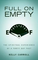 Full on Empty: The Spiritual Experience of a Forty Day Fast 1617773360 Book Cover