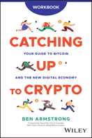 Catching Up to Crypto Workbook: Your Guide to Bitcoin and the New Digital Economy 1394213514 Book Cover