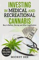 Investing in Medical and Recreational Cannabis: Buy in Before, During and After Legalization 1724742507 Book Cover