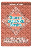 Granny Square Basics: Learn How to Crochet Granny Square Motifs and 3 Methods of Joining Them 1511459980 Book Cover