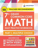 7th Grade Common Core Math: Daily Practice Workbook - Part I: Multiple Choice 1000+ Practice Questions and Video Explanations Argo Brothers 1951048911 Book Cover