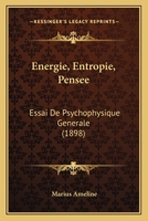Energie, Entropie, Pensee: Essai De Psychophysique Generale (1898) 1271528320 Book Cover