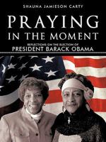 Praying in the Moment: Reflections on the Election of President Barack Obama 1462002374 Book Cover
