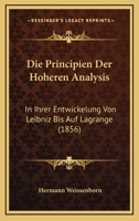 Die Principien Der Hoheren Analysis: In Ihrer Entwickelung Von Leibniz Bis Auf Lagrange (1856) 1120448166 Book Cover