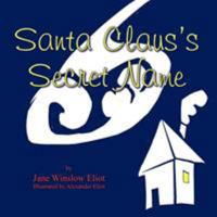 SANTA CLAUS'S SECRET NAME: A Guessing Game to be Read Aloud and Played Together 1601456956 Book Cover