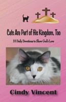 Cats are Part of His Kingdom, Too: 33 Daily Devotions to Show God's Love 193216927X Book Cover