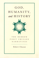 God, Humanity, and History: The Hebrew First Crusade Chronicles 0520221273 Book Cover