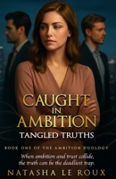 Caught in Ambition: Tangled Truths 1037091205 Book Cover
