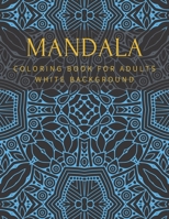 Mandala Coloring Book For Adults White Background: Relaxation Stress Relief Beautiful Meditation Happiness High Quality B08NDT4HZ4 Book Cover