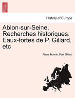 Ablon-sur-Seine. Recherches historiques. Eaux-fortes de P. Gillard, etc 1179129296 Book Cover