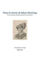 Dans Le Miroir de Johan Huizinga: Ecrire Et Penser l'Histoire Au Prisme de la France (French Edition) 2503609023 Book Cover