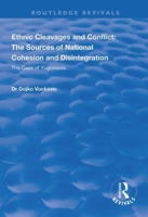 Ethnic Cleavages and Conflict: The Sources of National Cohesion and Disintegration - The Case of Yugoslavia 1138334170 Book Cover