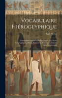 Vocabulaire Hiéroglyphique: Comprenant Les Mots De La Langue, Les Noms Géographiques, Divins, Royaux Et Historiques, Classés Alphabétiquement 102139663X Book Cover