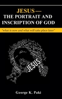 Jesus-The Portrait and Inscription of God: what is now and what will take place later 1479610496 Book Cover