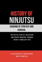 History of Ninjutsu: Shadows of Strategy and Survival: The art of stealth, deception, and covert warfare through Japan's turbulent past (The Legacy of ... Arts and the Masters Who Shaped Its History) B0DSVKGXBW Book Cover