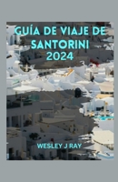 GUÍA DE VIAJE DE SANTORINI: Navegando por la joya del Egeo, Auténtica Aventura, Delicias Culinarias, Consejos y Playas (Spanish Edition) B0CTTXJXPX Book Cover