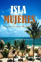 ISLA MUJERES, Paradise Found in the Caribbean 2024: Discover Tranquility, Turquoise Waters, and Timeless Beauty on Mexico's Enchanting Island. B0CQGXBNMM Book Cover