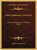 Gold, Frankincense, And Myrrh: And Other Pageants For A Baby Girl 1378338995 Book Cover