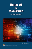 Using AI in Marketing: An Introduction (MLI Generative AI Series) 1501522795 Book Cover