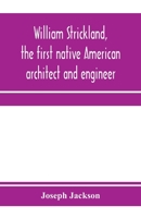 William Strickland, the first native American architect and engineer 9353971888 Book Cover