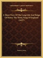 A Short View Of The Long Life And Reign Of Henry The Third, King Of England (1627) 1169587798 Book Cover