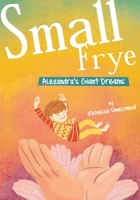 Small Frye: Alexandra's Giant Dreams 1545679444 Book Cover