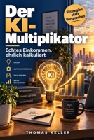 Der KI-Multiplikator: Professionelle Strategien für echtes Einkommen mit künstlicher Intelligenz im Jahr 2026 (German Edition) B0H5FYLDDM Book Cover