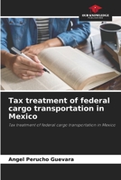 Tax treatment of federal cargo transportation in Mexico 6204114484 Book Cover