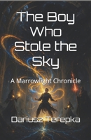 The Boy Who Stole the Sky: A Marrowlight Chronicle B0FM3XFF84 Book Cover