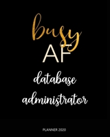 Planner 2020 : Busy AF database administrator: Weekly Planner on Year 2020 - 365 Daily - 52 Week journal Planner Calendar Schedule Organizer Appointment Notebook, 2020 Monthly Calendar. 1660760054 Book Cover