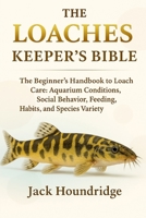 THE LOACHES KEEPER’S BIBLE: The Beginner’s Handbook to Loach Care: Aquarium Conditions, Social Behavior, Feeding Habits, and Species Variety B0FN82DXXZ Book Cover