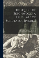 The Squire of Beechwood, a True Tale of Scrutator [pseud.] Volume 3 1013798317 Book Cover