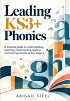 Leading KS3+ Phonics: A practical guide to understanding, teaching, implementing, leading and training phonics at Key Stage 3 B0HM5269QD Book Cover