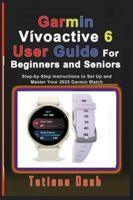 Garmin Vívoactive 6 User Guide For Beginners and Seniors: Step-by-Step Instructions to Set Up and Master Your 2025 Garmin Watch B0G4L96L7K Book Cover