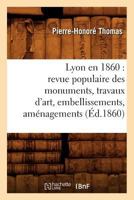 Lyon En 1860: Revue Populaire Des Monuments, Travaux D'Art, Embellissements, AMA(C)Nagements 2012747701 Book Cover