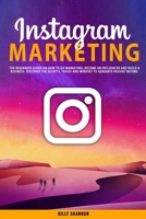 Instagram Marketing: The Beginners Guide on How to Do Marketing, Become an Influencer and Build a Business. Discover the Secrets, Tricks and Mindset to Generate Passive Income B087FJD6ZG Book Cover