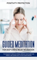 Guided Meditation for Deep Stress Relief Relaxation: Techniques to Reduce Stress, Improve your Sleep and Energy and Learn How to Stop Overthinking 165134342X Book Cover