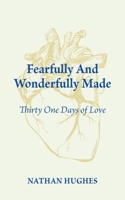 Fearfully and Wonderfully Made: Thirty One Days of Love 1039148573 Book Cover