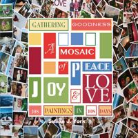 Gathering Goodness: A Book of the Inspirations and the Process of Creating the Gathering Goodness Mosaic: 108 Paintings in 108 Days 0977040712 Book Cover