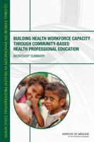 Building Health Workforce Capacity Through Community-Based Health Professional Education: Workshop Summary 0309313872 Book Cover