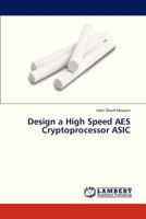 Design a High Speed AES Cryptoprocessor ASIC 3659318906 Book Cover