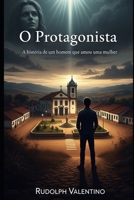 O Protagonista: A história de um homem que amou uma mulher B0FG1FQXJN Book Cover
