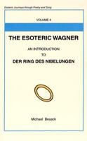 The Esoteric Wagner: An Introduction to Der Ring Des Nibelungen (Esoteric Journeys Through Poetry & Song) 1587900742 Book Cover