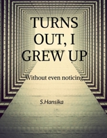 TURNS OUT, I GREW UP: Without even noticing B0GVHYMYJ9 Book Cover