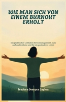 WIE MAN SICH VON EINEM BURNOUT ERHOLT: Ein praktischer Leitfaden Stressmanagement, zum Aufbau Resilienz und für ein gesünderes Leben (German Edition) B0FM3BHNZX Book Cover
